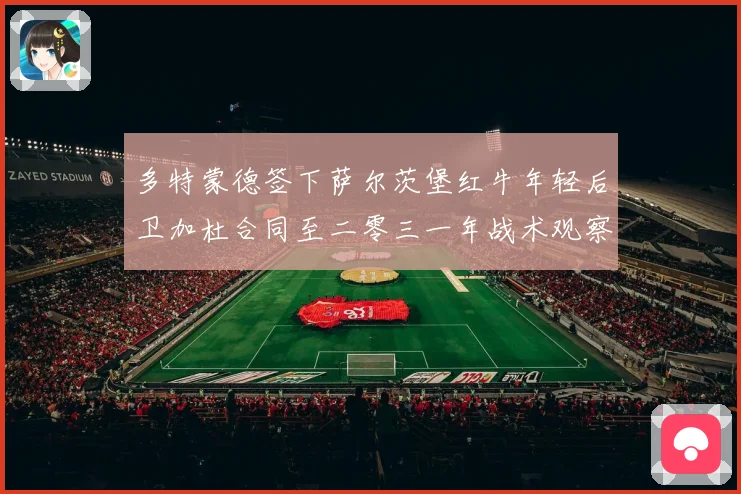 多特蒙德签下萨尔茨堡红牛年轻后卫加杜合同至二零三一年战术观察