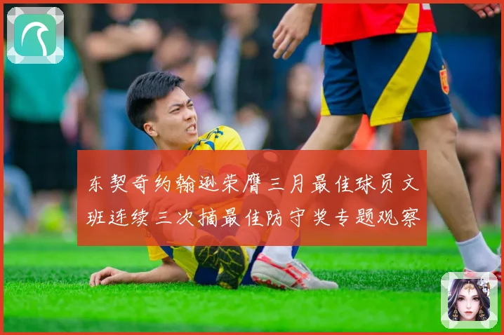 东契奇约翰逊荣膺三月最佳球员文班连续三次摘最佳防守奖专题观察