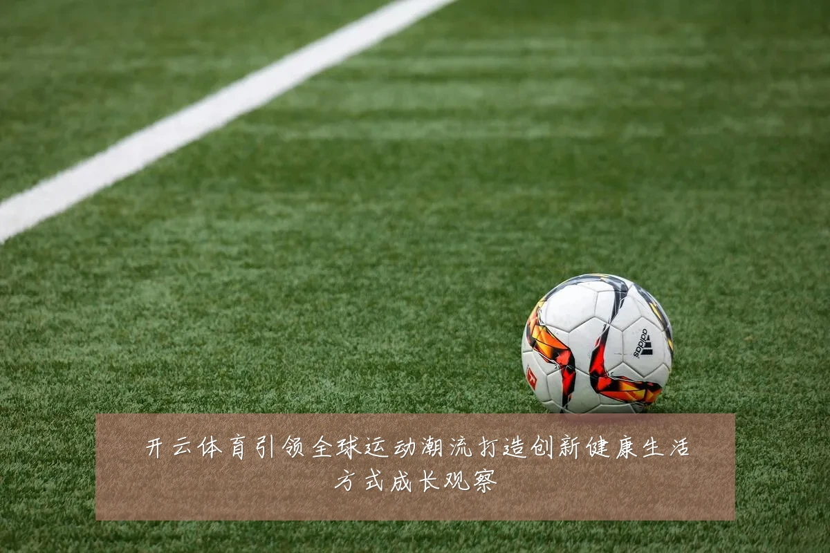 开云体育引领全球运动潮流打造创新健康生活方式成长观察